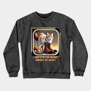 I saw it in the movies, where's my mask? (cat wearing boots) Crewneck Sweatshirt